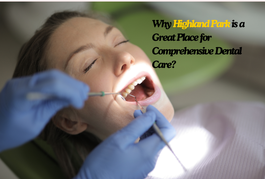 Why Highland Park is a Great Place for Comprehensive Dental Care